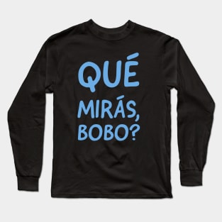 Qué mirás, bobo? Long Sleeve T-Shirt